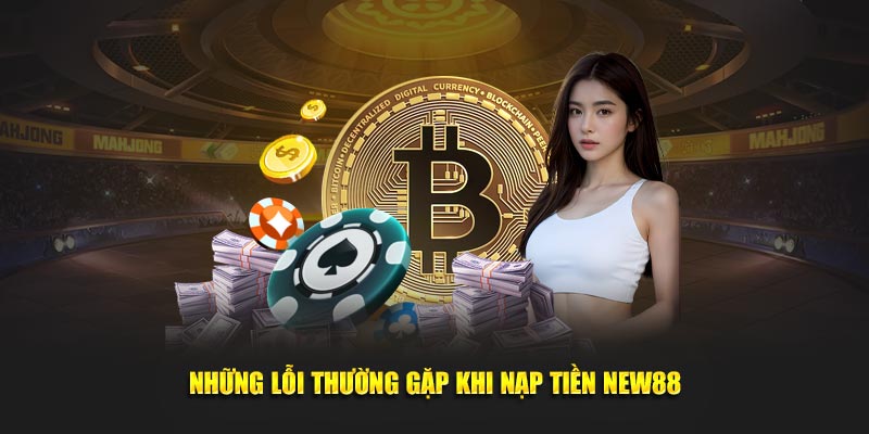 Những lỗi thường gặp khi nạp tiền New88