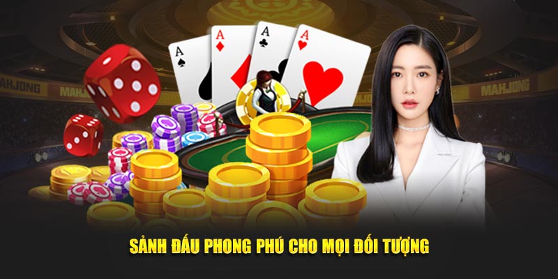 Sảnh đấu phong phú cho mọi đối tượng