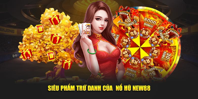 Siêu phẩm trứ danh của  nổ hũ New88
