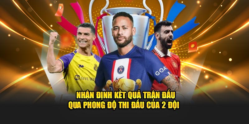 Nhận định kết quả trận qua phong độ thi đấu của 2 đội
