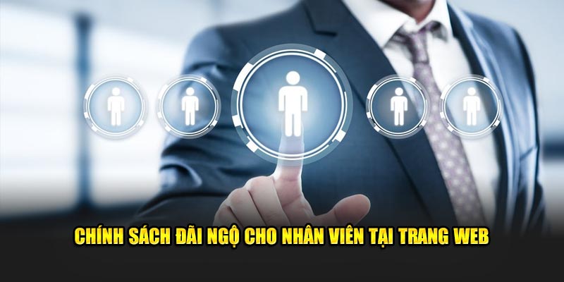 Chính sách đãi ngộ cho nhân viên tại trang web Chính sách đãi ngộ cho nhân viên tại trang web