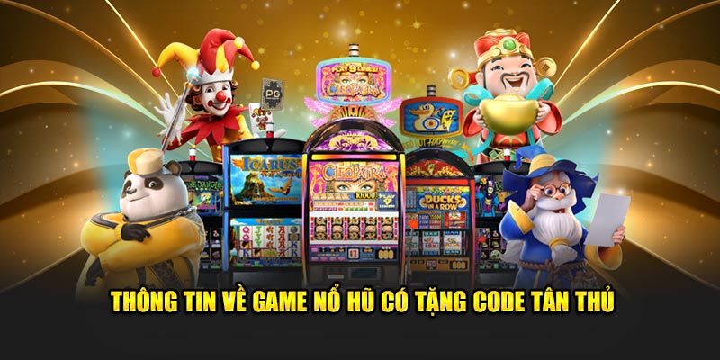 Thông tin về game nổ hũ có tặng code tân thủ Thông tin về game nổ hũ có tặng code tân thủ
